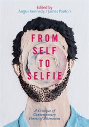 From Self to Selfie : A Critique of Contemporary Forms of Alienation cover image