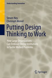 Putting Design Thinking to Work : How Large Organizations Can Embrace Messy Institutions to Tackle Wicked Problems. Understanding Innovation cover image