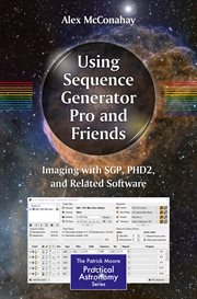Using Sequence Generator Pro and Friends : Imaging with SGP, PHD2, and Related Software cover image