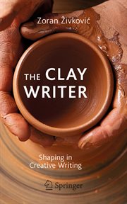 The Clay Writer : Shaping in Creative Writing cover image