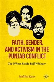 Faith, gender, and activism in the Punjab conflict : the wheat fields still whisper cover image
