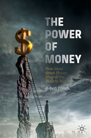 Power of money : how ideas about money shaped the modern world cover image