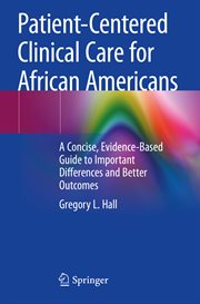 Patient-centered clinical care for African Americans : a concise, evidence-based guide to important differences and better outcomes cover image