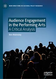 Audience Engagement in the Performing Arts : A Critical Analysis. New Directions in Cultural Policy Research cover image
