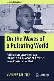 On the Waves of a Pulsating World : an Engineer's Adventures in Innovation, Education and Politics : from Russia to the West cover image