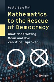 Mathematics to the rescue of democracy : what does voting mean and how can it be improved? cover image