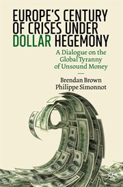 Europe's century of crises under dollar hegemony : a dialogue on the global tyranny of unsound money cover image