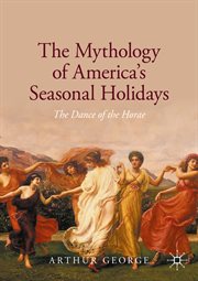 The Mythology of America's Seasonal Holidays : The Dance of the Horae cover image