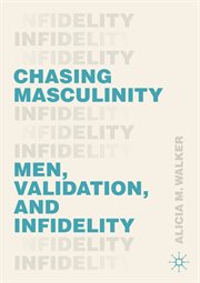Chasing Masculinity : Men, Validation, and Infidelity cover image