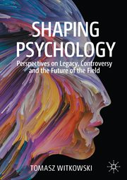 Shaping psychology : perspectives on legacy, controversy and the future of the field cover image