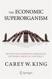 The Economic Superorganism : Beyond the Competing Narratives on Energy, Growth, and Policy cover image