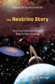 The neutrino story : one tiny particle's grand role in the cosmos cover image