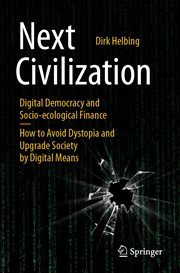 Next Civilization : Digital Democracy and Socio-Ecological Finance - How to Avoid Dystopia and Upgrade Society by Digital Means cover image