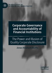 Corporate Governance and Accountability of Financial Institutions : The Power and Illusion of Quality Corporate Disclosure. Palgrave Studies in Accounting and Finance Practice cover image