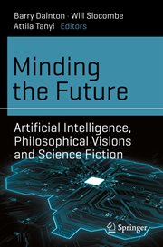 Minding the Future : Artificial Intelligence, Philosophical Visions and Science Fiction cover image