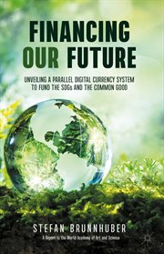 Financing our future : unveiling a parallel digital currency system to fund the SDGs and the common good cover image
