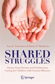 Shared struggles : stories from parents and pediatricians caring for children with serious illnesses cover image
