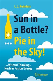 Sun in a Bottle?... Pie in the Sky! : The Wishful Thinking of Nuclear Fusion Energy cover image