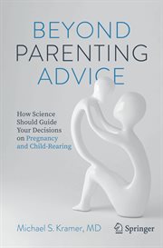 Beyond parenting advice : how science should guide your decisions on pregnancy and child-rearing cover image