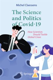The Science and Politics of Covid-19 : How Scientists Should Tackle Global Crises cover image