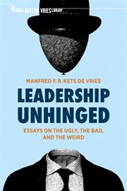 Leadership Unhinged : Essays on the Ugly, the Bad, and the Weird cover image