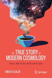 The True Story of Modern Cosmology : Origins, Main Actors and Breakthroughs cover image