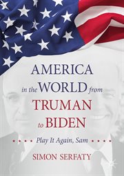 America in the world from Truman to Biden : play it again, Sam cover image
