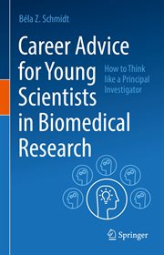 Career Advice for Young Scientists in Biomedical Research : How to Think Like a Principal Investigator cover image