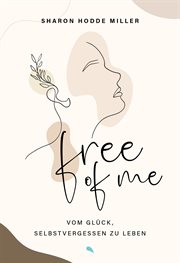 Free of Me : Vom Glück, Selbstvergessen Zu Leben cover image