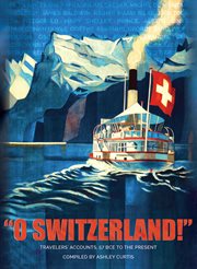 "O Switzerland!" : Reiseberichte, 57 v.Chr. bis zur Gegenwart cover image
