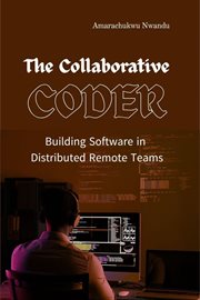 The Collaborative Coder : Building Software in Distributed Remote Teams cover image