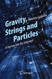 Gravity, Strings and Particles : A Journey Into the Unknown cover image