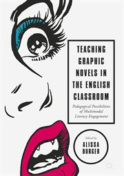 Teaching Graphic Novels in the English Classroom : Pedagogical Possibilities of Multimodal Literacy Engagement cover image
