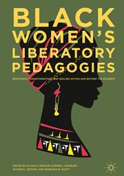 Black women's liberatory pedagogies : resistance, transformation, and healing within and beyond the academy cover image