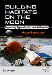 Building Habitats on the Moon : Engineering Approaches to Lunar Settlements cover image