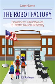 The Robot Factory : Pseudoscience in Education and Its Threat to American Democracy cover image