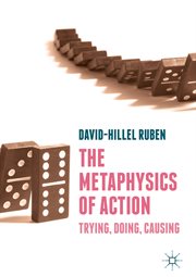 The Metaphysics of Action : Trying, Doing, Causing cover image
