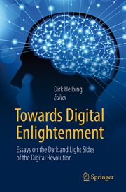 Towards Digital Enlightenment : Essays on the Dark and Light Sides of the Digital Revolution cover image