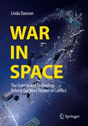 War in Space : The Science and Technology Behind Our Next Theater of Conflict cover image
