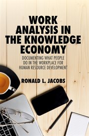 Work Analysis in the Knowledge Economy : Documenting What People Do in the Workplace for Human Resource Development cover image