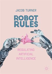 Robot Rules : Regulating Artificial Intelligence cover image