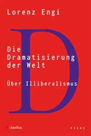 Die Dramatisierung Der Welt : Über Illiberalismus cover image