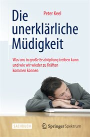 Die unerklärliche Müdigkeit : Was uns in große Erschöpfung treiben kann und wie wir wieder zu Kräften kommen können cover image