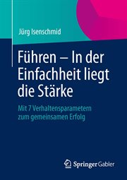 Führen – In Der Einfachheit Liegt Die Stärke : Mit 7 Verhaltensparametern zum gemeinsamen Erfolg cover image