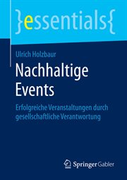 Nachhaltige Events : Erfolgreiche Veranstaltungen durch gesellschaftliche Verantwortung. Essentials (German) cover image