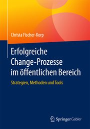 Erfolgreiche Change-Prozesse im öffentlichen Bereich : Strategien, Methoden und Tools cover image