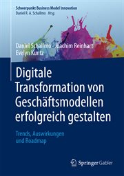 Digitale Transformation Von Geschäftsmodellen Erfolgreich Gestalten : Trends, Auswirkungen und Roadmap cover image