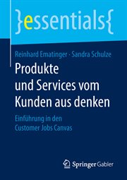 Produkte und Services vom Kunden aus denken : Einführung in den Customer Jobs Canvas. Essentials cover image