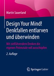 Design Your Mind! Denkfallen Entlarven Und Überwinden : Mit Zielführendem Denken Die Eigenen Potenziale Voll Ausschöpfen cover image