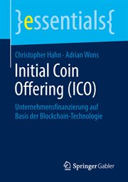 Initial Coin Offering (ICO) : Unternehmensfinanzierung auf Basis der Blockchain-Technologie. essentials (German) cover image